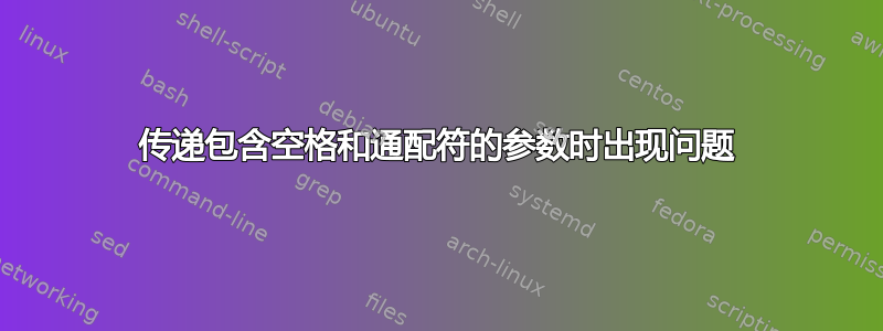 传递包含空格和通配符的参数时出现问题