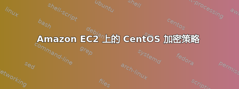 Amazon EC2 上的 CentOS 加密策略