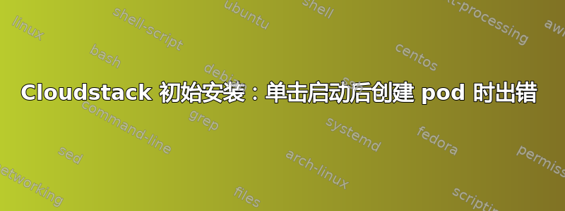 Cloudstack 初始安装：单击启动后创建 pod 时出错