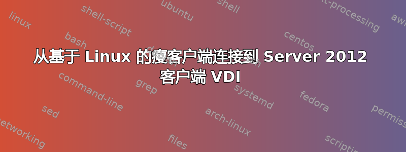 从基于 Linux 的瘦客户端连接到 Server 2012 客户端 VDI