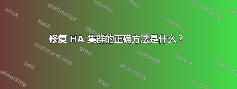 修复 HA 集群的正确方法是什么？