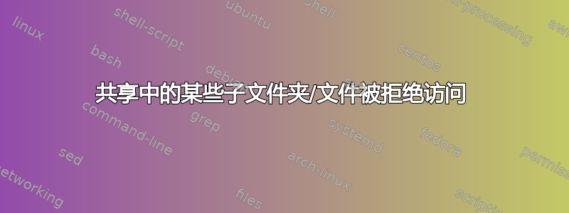 共享中的某些子文件夹/文件被拒绝访问