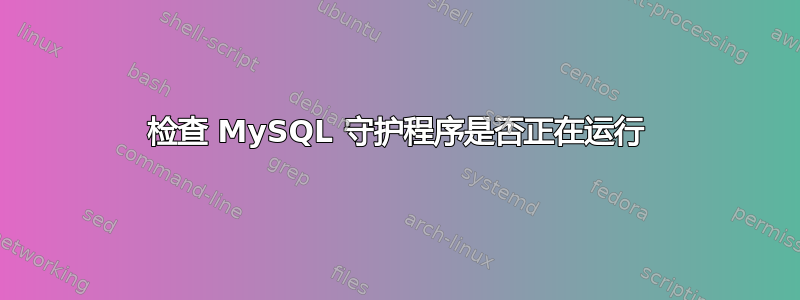 检查 MySQL 守护程序是否正在运行