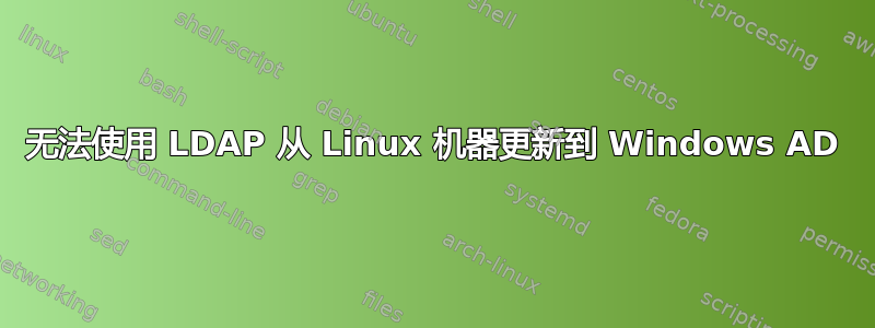 无法使用 LDAP 从 Linux 机器更新到 Windows AD