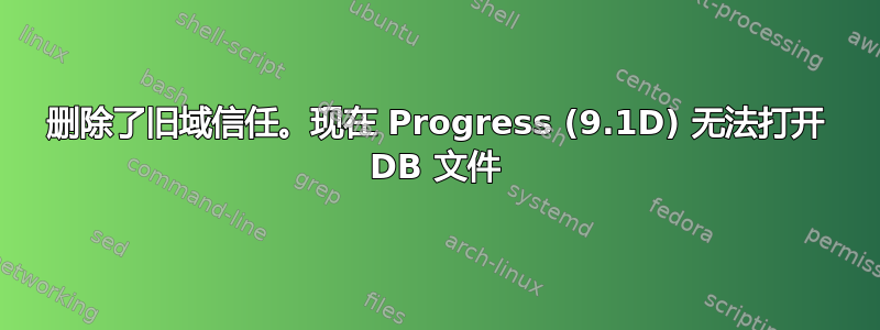 删除了旧域信任。现在 Progress (9.1D) 无法打开 DB 文件