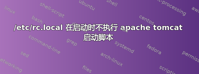 /etc/rc.local 在启动时不执行 apache tomcat 启动脚本