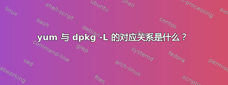 yum 与 dpkg -L 的对应关系是什么？