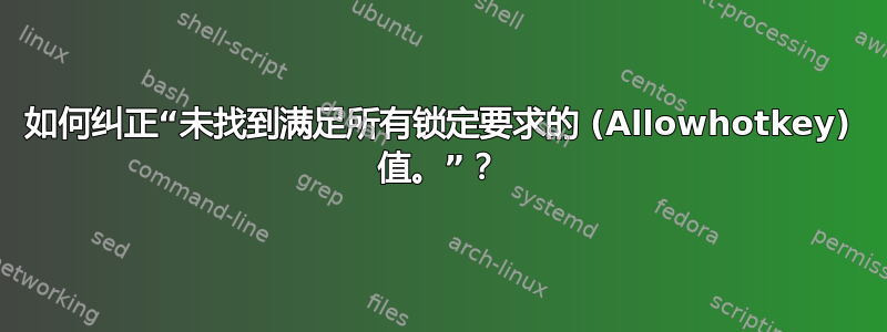 如何纠正“未找到满足所有锁定要求的 (Allowhotkey) 值。”？