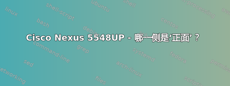 Cisco Nexus 5548UP - 哪一侧是‘正面’？