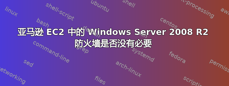 亚马逊 EC2 中的 Windows Server 2008 R2 防火墙是否没有必要