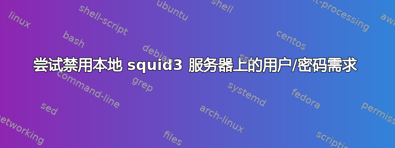 尝试禁用本地 squid3 服务器上的用户/密码需求