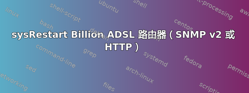 sysRestart Billion ADSL 路由器（SNMP v2 或 HTTP）