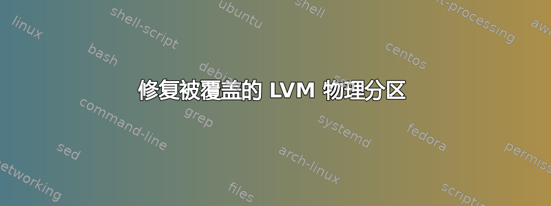 修复被覆盖的 LVM 物理分区