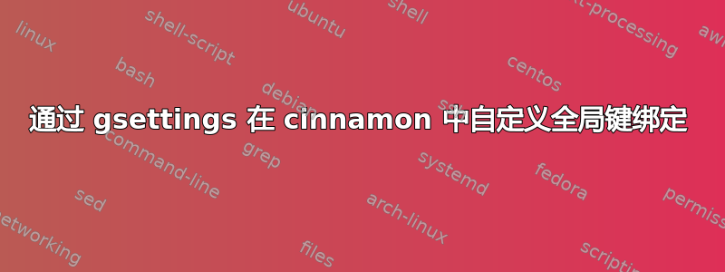 通过 gsettings 在 cinnamon 中自定义全局键绑定