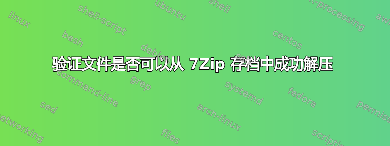 验证文件是否可以从 7Zip 存档中成功解压