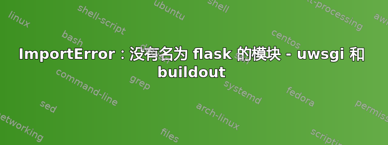 ImportError：没有名为 flask 的模块 - uwsgi 和 buildout