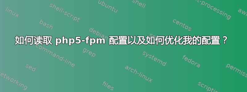 如何读取 php5-fpm 配置以及如何优化我的配置？