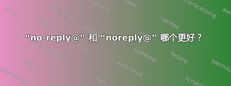 “no-reply@” 和 “noreply@” 哪个更好？