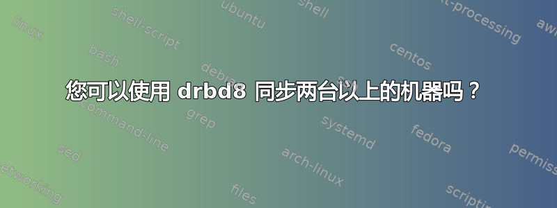 您可以使用 drbd8 同步两台以上的机器吗？