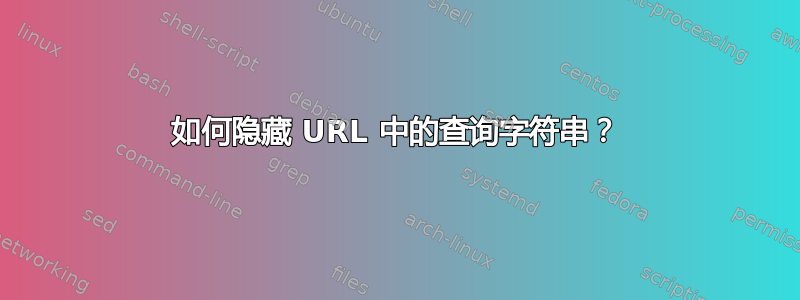 如何隐藏 URL 中的查询字符串？