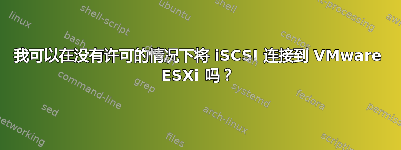 我可以在没有许可的情况下将 iSCSI 连接到 VMware ESXi 吗？