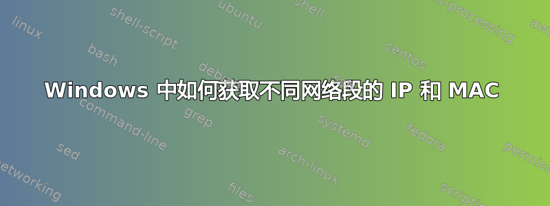 Windows 中如何获取不同网络段的 IP 和 MAC