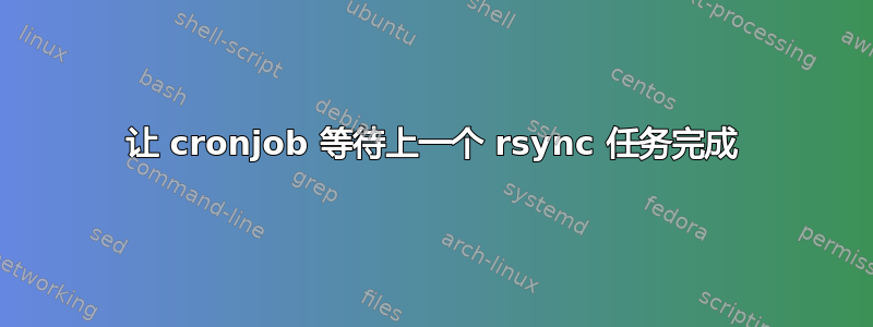 让 cronjob 等待上一个 rsync 任务完成