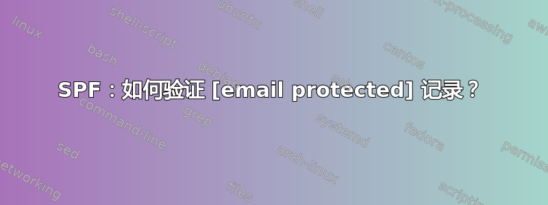 SPF：如何验证 [email protected] 记录？