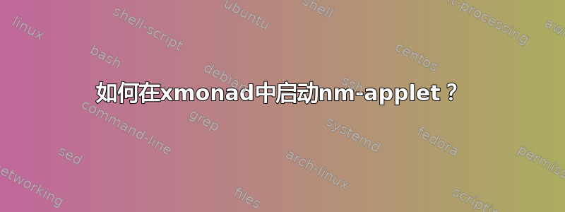 如何在xmonad中启动nm-applet？