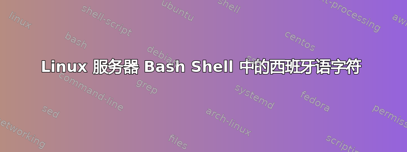 Linux 服务器 Bash Shell 中的西班牙语字符