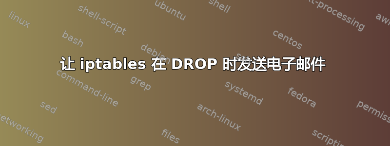 让 iptables 在 DROP 时发送电子邮件