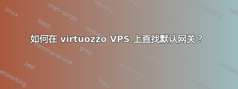 如何在 virtuozzo VPS 上查找默认网关？