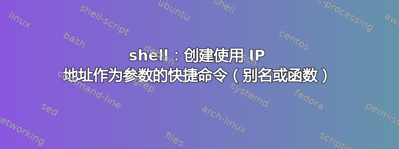 shell：创建使用 IP 地址作为参数的快捷命令（别名或函数）