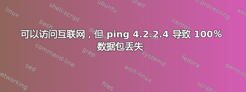 可以访问互联网，但 ping 4.2.2.4 导致 100％ 数据包丢失 