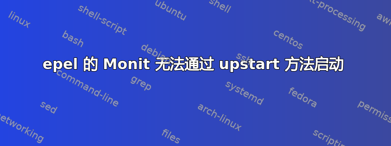 epel 的 Monit 无法通过 upstart 方法启动