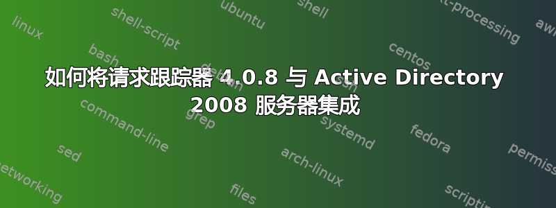 如何将请求跟踪器 4.0.8 与 Active Directory 2008 服务器集成