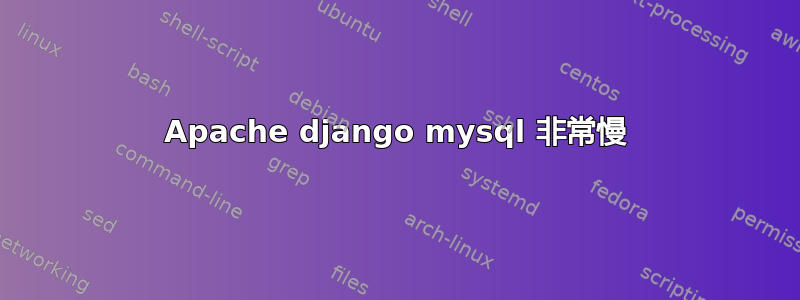 Apache django mysql 非常慢