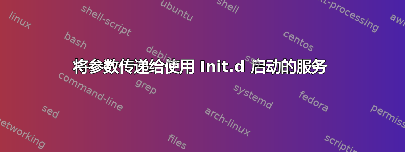 将参数传递给使用 Init.d 启动的服务