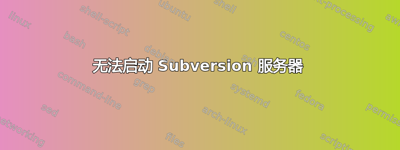 无法启动 Subversion 服务器