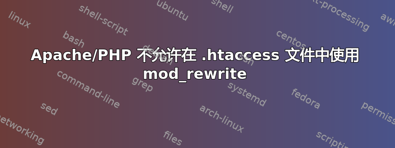 Apache/PHP 不允许在 .htaccess 文件中使用 mod_rewrite