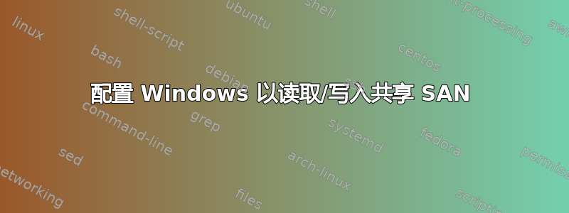 配置 Windows 以读取/写入共享 SAN