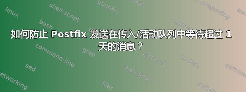 如何防止 Postfix 发送在传入/活动队列中等待超过 1 天的消息？