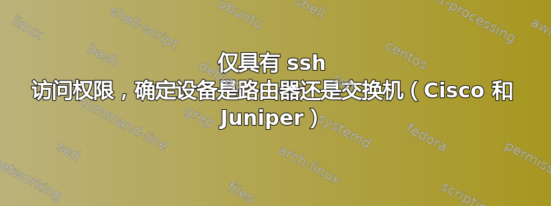 仅具有 ssh 访问权限，确定设备是路由器还是交换机（Cisco 和 Juniper）