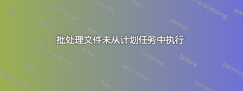 批处理文件未从计划任务中执行