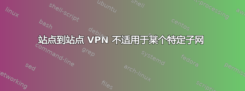 站点到站点 VPN 不适用于某个特定子网