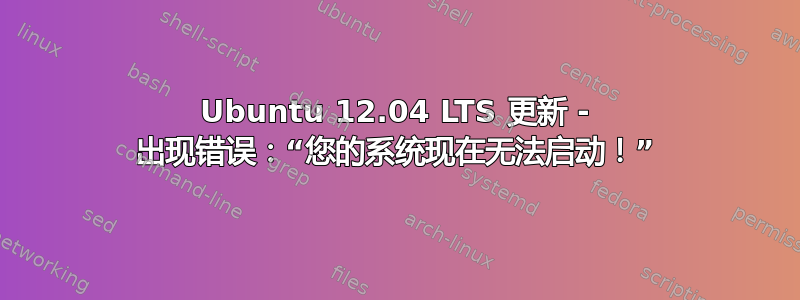 Ubuntu 12.04 LTS 更新 - 出现错误：“您的系统现在无法启动！”