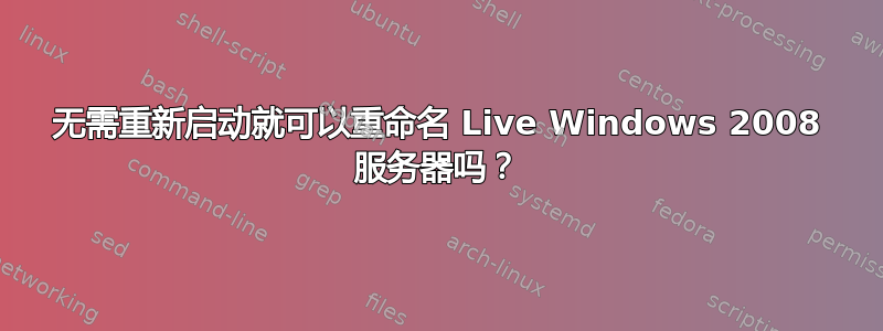 无需重新启动就可以重命名 Live Windows 2008 服务器吗？