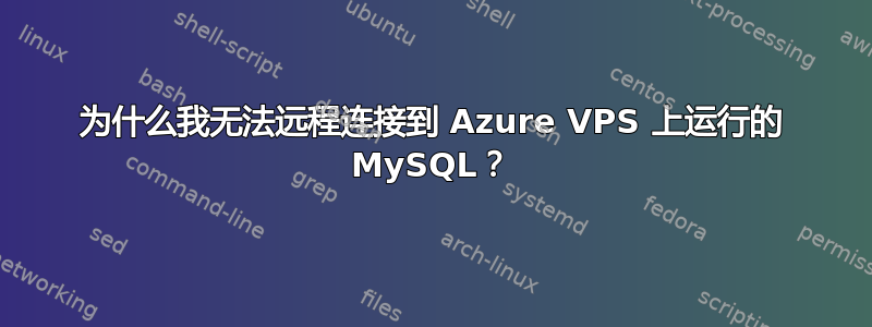 为什么我无法远程连接到 Azure VPS 上运行的 MySQL？