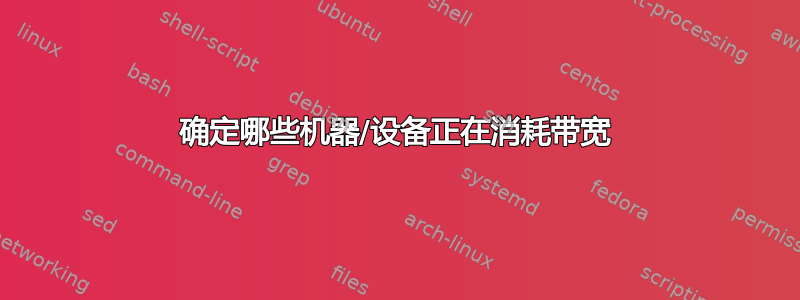 确定哪些机器/设备正在消耗带宽