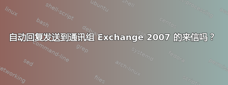 自动回复发送到通讯组 Exchange 2007 的来信吗？